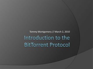 Introduction to the BitTorrent Protocol Tommy Montgomery // March 2, 2010 