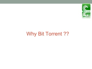 Why Bit Torrent ?? 
