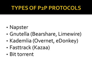 Napster
• Gnutella (Bearshare, Limewire)
• Kademlia (Overnet, eDonkey)
• Fasttrack (Kazaa)
• Bit torrent
•

 