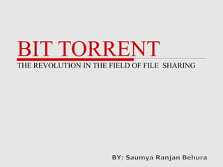 BIT TORRENT
THE REVOLUTION IN THE FIELD OF FILE SHARING
 