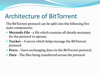 Length of the fileWorking of BitTorrentWhen a .torrent file is opened by the peer’s client software, the peer then connects to the tracker server responsible for coordinating activity for that specific torrent.