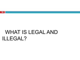 19
WHAT IS LEGAL AND
ILLEGAL?
 