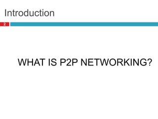 Introduction
WHAT IS P2P NETWORKING?
2
 