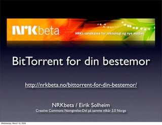 BitTorrent for din bestemor
                        http://nrkbeta.no/bittorrent-for-din-bestemor/


                                      NRKbeta / Eirik Solheim
                            Creative Commons Navngivelse-Del på samme vilkår 3.0 Norge


Wednesday, March 18, 2009
 