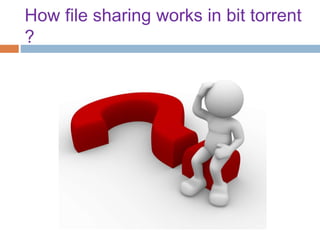 How file sharing works in bit torrent
?
 