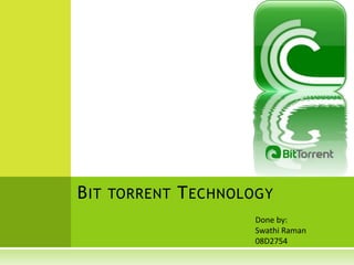 Bit torrent Technology Done by: Swathi Raman 08D2754 