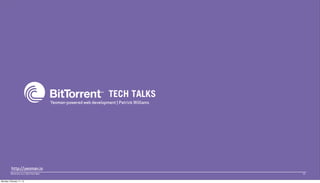TECH TALKS
                                             Yeoman-powered web development | Patrick Williams




          http://yeoman.io
         BitTorrent, Inc / 2013 Tech Talks                                                       01


Monday, February 11, 13
 
