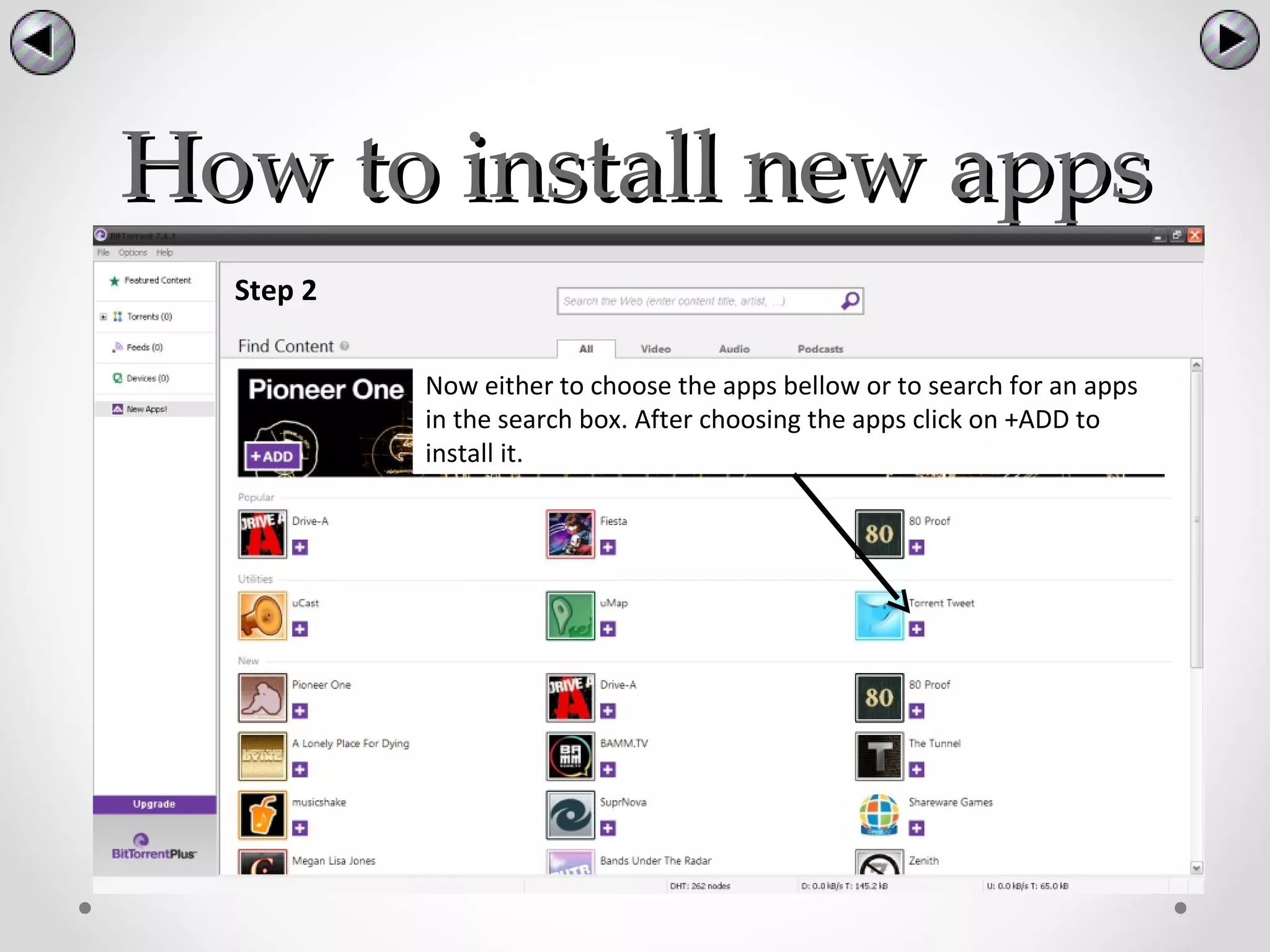 How to install new apps
  Step 2

           Now either to choose the apps bellow or to search for an apps
           in the search box. After choosing the apps click on +ADD to
           install it.
 