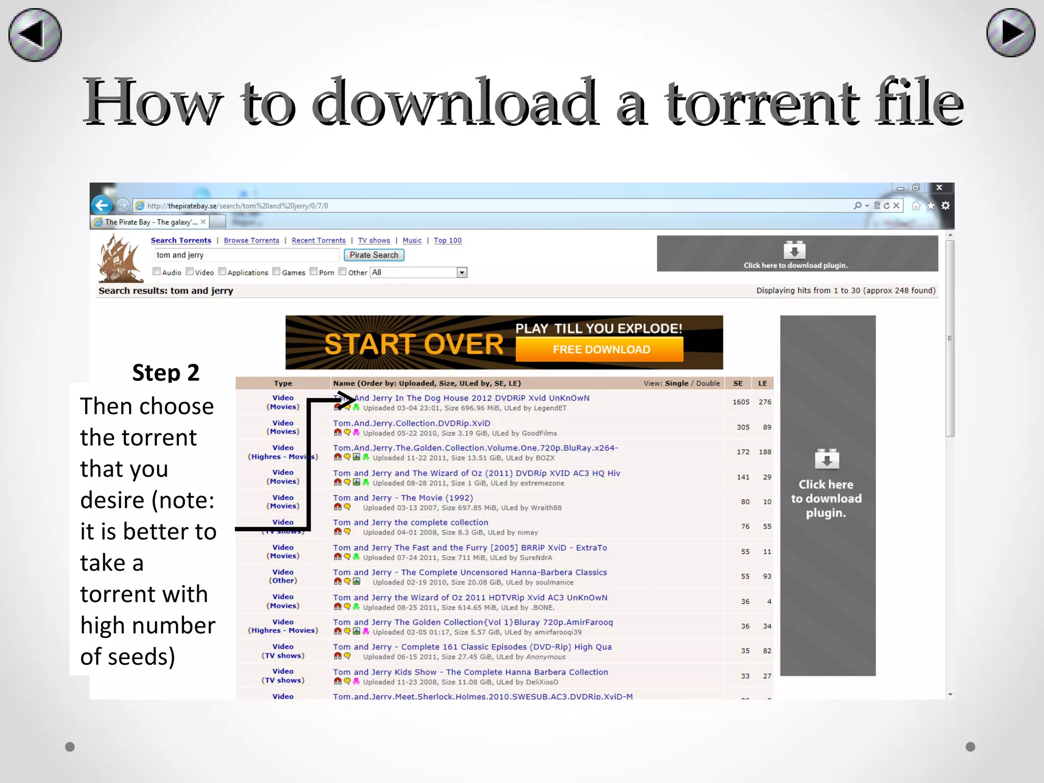 How to download a torrent file



       Step 2
Then choose
the torrent
that you
desire (note:
it is better to
take a
torrent with
high number
of seeds)
 