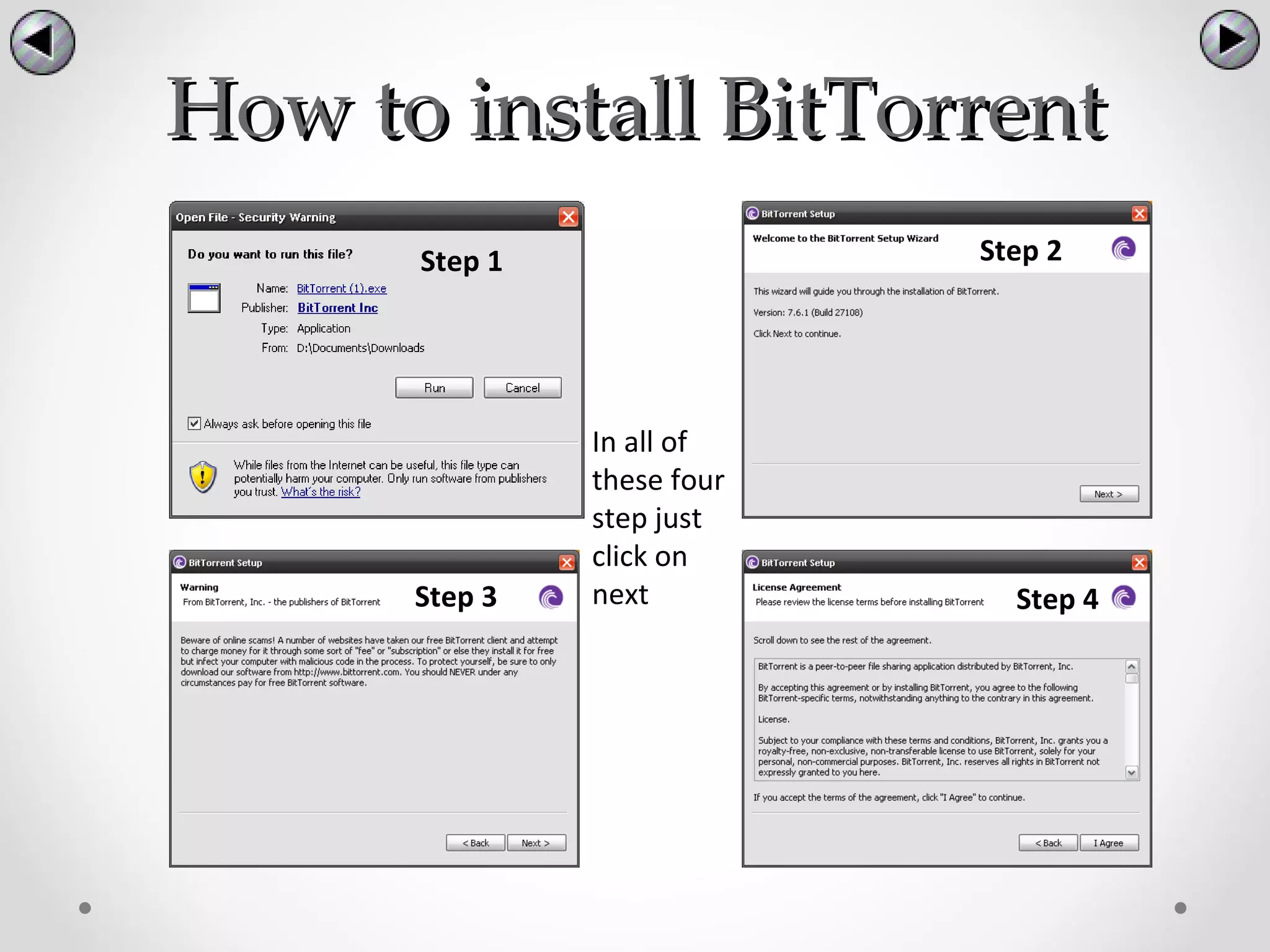 How to install BitTorrent
      Step 1                Step 2




               In all of
               these four
               step just
               click on
      Step 3   next           Step 4
 