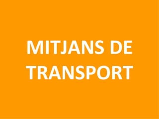 MITJANS DE
TRANSPORT
 