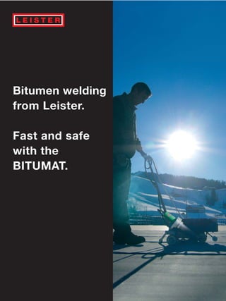 Bitumen welding
from Leister.

Fast and safe
with the
BITUMAT.
 
