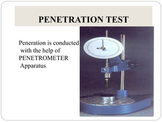 PENETRATION TEST
Peneration is conducted
with the help of
PENETROMETER
Apparatus.
 