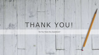 THANK YOU!
Do You Have Any Questions?
 
