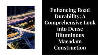 Enhancing Road
Durability: A
Comprehensive Look
into Dense
Bituminous
Macadam
Construction
Enhancing Road
Durability: A
Comprehensive Look
into Dense
Bituminous
Macadam
Construction
 