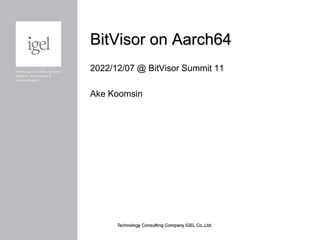 BitVisor on Aarch64
2022/12/07 @ BitVisor Summit 11
Ake Koomsin
 