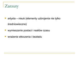 Zarzuty
 artysta – nieuk (elementy uzbrojenia nie tylko
średniowieczne)
 wymieszanie postaci i realiów czasu
 wrażenie stłoczenia i bezładu
 