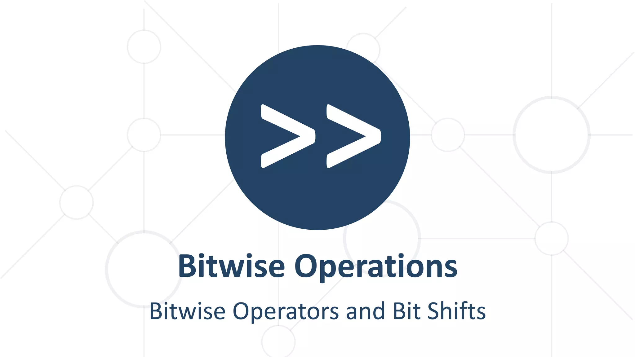 >>
Bitwise Operations
Bitwise Operators and Bit Shifts
 