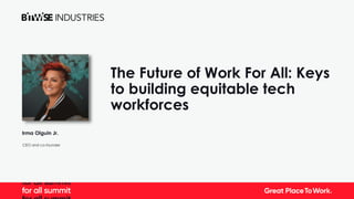 The Future of Work For All: Keys
to building equitable tech
workforces
Irma Olguin Jr.
CEO and co-founder
 