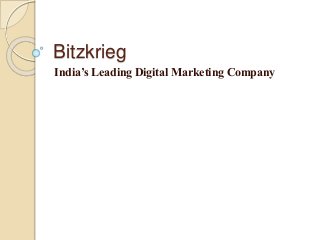 Bitzkrieg
India’s Leading Digital Marketing Company
 