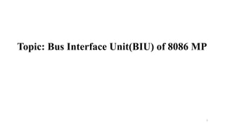 Topic: Bus Interface Unit(BIU) of 8086 MP
1
 
