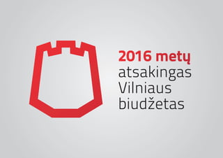 2016 metų
atsakingas
Vilniaus
biudžetas
 