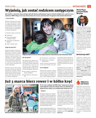 NR 8 (218) – LUTY 2025
3
AKTUALNOŚCI
Jeśli myślicie o stworzeniu domu pełnego ciepła dla dziecka pozbawionego wsparcia rodziców biologicznych, zapiszcie się na
szkolenie w MOPS. Mogą w nim wziąć udział praktycznie wszyscy zainteresowani. Przygotujcie tylko komplet dokumentów.
I Maciej Wołodko
Szkolenie rozpoczyna się w sobo-
tę 1 marca i potrwa do 12 kwiet-
nia. Będzie prowadzone w siedzi-
bie Miejskiego Ośrodka Pomocy
Społecznej przy ul. Wysokiej 6,
w której mieści się Dział Wspar-
cia Rodzin Zastępczych.
W szkoleniu mogą uczestniczyć:
◼ małżeństwa,
◼ osoby niepozostające
w związku (single),
◼ osoby będące w kilkuletnim
związku,
◼ osoby w różnym wieku.
Czego się nauczysz?
Szkolenie obejmuje rozmaite za-
gadnienia z zakresu psychologii,
wychowania i edukacji, podsta-
wowe informacje o pieczy za-
stępczej i kwestie prawne. Jest
niezbędne, by rodzice zastępczy
znali swoje prawa i obowiązki,
a także poznali specyfikę pra-
cy z dziećmi, które często mają
za sobą trudne doświadczenia
z domu rodzinnego.
Szkolenie daje nie tylko wiedzę,
ale także możliwość wymiany
doświadczeń i praktyk. Efektem
spotkania jest świadectwo ukoń-
czenia szkolenia oraz zaświad-
czenie, które uprawnia do zosta-
nia rodzicem zastępczym.
Jak się zapisać?
Aby zapisać się na szkolenie, wy-
starczy skontaktować się z Dzia-
łem Wsparcia Rodzin Zastępczych
pod numerem: 71 78 22 411, 501
023 342, e-mail: rodzicielstwo.
zastepcze@mops.wroclaw.pl i do-
starczyć następujące dokumenty:
◼ akt urodzenia, małżeństwa,
wyrok rozwodowy,
◼ zaświadczenie o stanie zdro-
wia,
◼ zaświadczenie o niekaralności,
◼ zaświadczenie o dochodach
z miejsca pracy.
Kolejne szkolenia planowane są
w maju oraz wrześniu 2025 roku.
Czy to adopcja?
Rodzicielstwo zastępcze i adopcja
to dwie różne formy wspierania
dzieci, które nie mają opieki ro-
dziców biologicznych. Adopcja jest
stała, a rodzice adopcyjni przejmu-
ją wszystkie funkcje rodziny bio-
logicznej. Rodzina zastępcza jest
tymczasowa, formalnie trwa do
osiągnięcia pełnoletności lub za-
kończenia kształcenia się wycho-
wanka.
We Wrocławiu jest 556 rodzin za-
stępczych, w tym 401 rodzin spo-
krewnionych, 138 rodzin nieza-
wodowych, 13 rodzin zawodowych
i 4 rodzinne domy dziecka. Obecnie
najbardziej potrzebne są rodziny
zawodowe i rodzinne domy dziecka.
Wyjaśnią, jak zostać rodzicem zastępczym
Już 3 marca bierz rower i w kółko kręć
W tym roku rywalizacja „W Kółko Kręcę” rozpoczyna się jeszcze
przed nadejściem wiosny. Do wybrania roweru do codziennych do-
jazdów do pracy, szkoły czy na uczelnię miasto zachęca po raz 6.
I Redakcja
Rywalizacja odbywa się w bezpłat-
nej aplikacji mobilnej dostępnej na
telefony z systemem Android i iOS.
Po zalogowaniu się należy oznaczyć
miejsce startu oraz cel codziennych
dojazdów. Rywalizować można
w kategoriach indywidualnej i gru-
powej (jako grupę wskazujemy na-
szą firmę/szkołę/uczelnię.
Oprócz przejechanego dystansu na-
gradzana będzie przede wszystkim
regularność. Dodatkowe punkty
będzie można zdobyć za jazdę 5
dni z rzędu (w przypadku przejaz-
dów o minimalnej długości 1,5 km).
Warto zaprosić do zabawy swoich
znajomych. Dla uczestników przy-
gotowano bowiem ciekawe nagro-
dy, które będzie można wybrać za
odpowiednią liczbę monet zebra-
nych w aplikacji. W tej edycji moż-
na wybierać spośród 16 rodzajów
atrakcji zaproponowanych przez
partnerów.
Rywalizacja będzie trwała od 3 do
31 marca br. Szczegóły i regulamin
dostępne są na stronie www.wkol-
kokrece.pl.
MAREK
KSIĘŻAREK
Małgorzata Wójcik stworzyła rodzinę zastępczą dzieciom z domu dziecka, by dać im dom pełen miłości
Michał Mazur
prezesem Śląska
Wrocław
Po przeprowadzonym kon-
kursie Rada Nadzorcza WKS
Śląsk Wrocław SA podjęła
decyzję o powołaniu Michała
Mazura na stanowisko Preze-
sa Zarządu. W tej roli zastąpi
Patryka Załęcznego. Mazur od
kilkunastu lat jest związany
ze Śląskiem Wrocław. Naj-
pierw, w latach 2009-2016,
pełnił funkcję rzecznika pra-
sowego, a następnie (2019-
2021) dyrektora ds. komuni-
kacji i promocji. Od stycznia
2022 pracował jako dyrektor
zarządzający klubu.
Jak dyżurują radni?
Spotkania z radnymi miej-
skimi w tym roku nadal od-
bywają się w godz. 15–16.30
w Sukiennicach 9 (pok. 204
i 205) w środy i czwartki.
Najbliższe dyżury mają: wi-
ceprzewodniczący Łukasz
Olbert 6.03 i Dorota Pę-
dziwiatr 13.03 oraz radni:
19.03 – Jakub Janas i Anna
Kołodziej. Aktualny harmo-
nogram dyżurów znajduje się
na stronie www.wro.news/
dyzury2025.
Oddaj krew,
jeśli możesz
Regionalne Centrum Krwio-
dawstwa i Krwiolecznic-
twa apeluje o oddawanie
krwi. Pilnie poszukiwane są
wszystkie grupy. Do centrum
przy ul. Czerwonego Krzyża
5/9 można zgłosić się w pon.,
śr. i czw. w godz. 7-17.30, we
wt. i pt. od 7 do 13.30 i w sob.
w godz. 7.30-12. Krwiobus
stanie: 27.02 w godz. 8-12
przy Zespole Szkół nr 18, ul.
Młodych Techników 18, 28.02
w godz. 8-12.30 przy XIII
LO, ul. Haukego-Bosaka 33,
4.03 i 5.03 przy Uniwersy-
tecie Ekonomicznym (Wam-
piriada), ul. Komandorska
118/120.
GRZEGORZ
RAJTER
Katarzyna Zierkiewicz, oficerka rowerowa, podczas konferencji 25.02
 