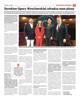 NR 8 (218) – LUTY 2025
9
ROZMOWA NUMERU
Nowa dyrektor podkreśla, jak pilną potrzebą jest zbudowanie stabilnej instytucji. Chciałaby, aby oprócz włoskiego, w teatrze grany był repertuar niemiecki i cze-
ski. Przedstawia nowy zespół kierujący operą, zdradza plany repertuarowe i niezbędne inwestycje. Z Agnieszką Franków-Żelazny rozmawia Magdalena Talik.
Gratuluję objęcia funkcji dyrekto-
ra Opery Wrocławskiej, ale czeka
Panią ciężka praca. Teatr ma wy-
boistą historię ostatnich lat zarzą-
dzania. Jak stworzyć w nim teraz
warunki, w których ludzie poczu-
ją, że jest bezpiecznie?
Rzeczywiście, obejmuję stanowi-
sko w trudnym momencie, także
dlatego, że mamy środek sezonu
artystycznego 2024/2025, jesz-
cze w całości niezaplanowanego.
Nie wspominając o kolejnych se-
zonach.
Wspólnie z wicedyrektor Izabelą
Piekielnik, odpowiedzialną m.in.
za środki finansowe i inwesty-
cje, pragniemy zbudować stabil-
nie funkcjonującą instytucję i na
razie sporym wyzwaniem jest
zajęcie się bieżącymi problema-
mi, dlatego bardzo dużo czasu
zajmują nam rozmowy admini-
stracyjne i artystyczne.
Chciałabym, aby od samego po-
czątku nie były to jakieś rozwiąza-
nia doraźne, ale raczej stworzenie
sposobu funkcjonowania, który
będzie dawał dobrą podstawę do
następnych działań.
Drugi temat to sprawy artystyczne.
Melomani przyjdą do teatru, jeśli
spektakle będą się odbywały pla-
nowo i ich poziom artystyczny ich
usatysfakcjonuje. To najważniejsza
rzecz! Wiem, że wielu melomanów
patrzy na na-
zwiska artystów,
specjalnie kupu-
je bilety na ich
występy. Trzeba
więc zawsze dbać
o to, kto się poja-
wia na plakatach.
Budowanie re-
pertuaru w środ-
ku sezonu jest
b a r d z o n i e -
wdzięczne. Jak
wyobraża Pani sobie, pod wzglę-
dem programowym, Operę Wro-
cławską. Niegdyś dyrektor Ewa
Michnik znalazła złoty środek
– pokazywała zarówno klasykę
w kostiumie, jak i operę współ-
czesną. A Pani koncepcja?
Jest mi dość blisko do wizji Pani
dyrektor Michnik, pamiętam, że
jesteśmy jedynym w całym regio-
nie teatrem operowym i powinni-
śmy grać wszystko to, co możemy
zaprezentować tylko my.
A jest sporo repertuaru – od opery
barokowej, poprzez klasyczną, ro-
mantyczną, werystyczną, współ-
czesną, po operetki, za którymi
tęsknią widzowie.
Chciałabym, aby do Opery Wro-
cławskiej wrócił Festiwal Opery
Współczesnej. To dzieła niełatwe,
ale musimy je wystawiać i dać
szansę – widzom, aby przekonali
się, co się dzieje
w świecie ope-
ry współczesnej,
i kompozytorom
oraz artystom.
Planowanie jed-
nak nie jest takie
proste. Jakiś czas
temu w magazy-
nach Opery Wro-
cławskiej pożar
strawił sporą
część scenogra-
fii bardzo dobrych spektakli. Je-
steśmy w trakcie inwentaryzacji
i sprawdzania, co nadaje się do
użytku.
Chciałabym budować program
Opery Wrocławskiej z tego, co
mamy w bieżącym repertu-
arze i wchodzić w koprodukcje
z teatrami polskimi, zagranicz-
nymi – to daje możliwość współ-
pracy i wymieniania się tym, co na
danej scenie najlepsze.
Jakich wydarzeń możemy się
spodziewać do końca aktual-
nie trwającego sezonu?
Przed nami premiery „Don
Carlosa” Giuseppe Verdiego
w reżyserii Michała Znaniec-
kiego i baletu „Frida” poświę-
conego postaci malarki Fridy
Kahlo. Plus nasze repertuaro-
we tytuły.
Natomiast przyszły sezon
2025/2026 chcemy zacząć
wcześnie, bo w pierwszej po-
łowie września, nawiązując do
80. rocznicy pierwszego spek-
taklu, jaki został zagrany po
wojnie w Operze Wrocławskiej.
Wówczas była to „Halka”,
a my wystawimy, także Mo-
niuszkowski, „Straszny dwór”.
To jedyne, co mogę na razie
ujawnić. Mamy pomysły, ale
jesteśmy w trakcie rozmów
z reżyserami, dyrygentami.
Mówimy o koprodukcjach, aby
obniżyć trochę koszty wysta-
wiania premier.
Ma Pani jakieś repertuarowe
preferencje?
Na pewno chciałabym grać
w Operze Wrocławskiej operę
niemiecką i czeską, korzystając
z miejsca w Europie, w jakim
mieszkamy, i współpracować
z teatrami w naszym trójkącie.
Być może w przyszłym sezo-
nie pojawi się opera Richarda
Straussa, jeszcze nie planuję
Wagnera – nasz teatr jest śred-
niej wielkości, a muzyka tego
kompozytora wymaga chyba
większej przestrzeni. Ale nic nie
jest wykluczone, zwłaszcza te-
raz, kiedy mam w zespole To-
masza Koniecznego, znakomite-
go odtwórcę ról Wagnerowskich.
Tomasz Konieczny od tego se-
zonu pełni rolę dyrektora ca-
stingu, zaś gruziński dyrygent
związany z Polską – Mirian
Khukhunaishvili od przyszłe-
go sezonu zostanie dyrektorem
muzycznym.
Tomasz Konieczny to śpiewak,
który występuje na największych
scenach, współpracuje ze zna-
komitymi solistami i reżysera-
mi i bardzo dobrze orientuje się
w potrzebach wokalnych i moż-
liwościach śpiewaków. Przy-
jął zaproszenie, aby doradzać
mi i współpracować w zakresie
właściwego obsadzania naszych
spektakli, zarówno jeśli chodzi
o śpiewaków ansamblowych,
czyli będących na stałe w zespo-
le Opery Wrocławskiej, jak i go-
ścinnych.
Jeśli chodzi o Miriana Khukhu-
naishvili to niezwykle utalen-
towany młody dyrygent, któ-
ry zaraz wyfrunie do dalekiego
świata. Zanim się to jednak sta-
nie, skorzystajmy z jego kom-
petencji, muzykalności, ludz-
kiej otwartości. W tym sezonie
w Operze Wrocławskiej pod jego
batutą odbędą się dwa wydarze-
nia – balet „Requiem” i koncert
z okazji Święta Muzyki.
Przed Panią jeszcze jedno duże
wyzwanie – rozbudowa Opery
Wrocławskiej. Na jakim etapie jest
ta inwestycja?
W ubiegłym roku opera podję-
ła próbę pozyskania środków na
I etap. Czy się udało, dopiero się
okaże. Jeśli tak, będziemy działać.
A sprawa jest pilna, zwłaszcza po-
trzebne nam zaplecze techniczne.
Mamy deficyt w przestrzeniach
potrzebnych operze. Wynajmujemy
ogromny magazyn na ul. Bystrzyc-
kiej, nasza pracownia krawiecka
mieści się w odrębnym budynku.
Potrzebujemy suchego, w miarę
ciepłego pomieszczenia na prze-
chowywanie pięknych kostiumów.
Zabezpieczenia wymagają wszyst-
kie materialne dobra, którymi dys-
ponuje Opera Wrocławska. To jed-
na z pilniejszych spraw.
› Cały wywiad na:
www. wro.news/
nowa-dyrektor-opery
Dyrektor Opery Wrocławskiej zdradza nam plany
Zespół kierujący Operą Wrocławską – od lewej: Mirian Khukhunaishvili, Izabela Piekielnik, Agnieszka Franków-Żelazny, Tomasz Konieczny
Chciałabym, aby do
Opery Wrocławskiej
wrócił Festiwal Opery
Współczesnej. To
dzieła niełatwe, ale
musimy je wystawiać
i dać szansę.
MAGDALENA
TALIK
 