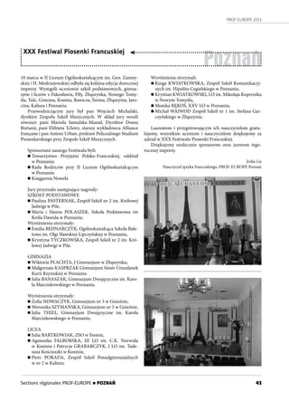 PROF-EUROPE 2013
43Sections régionales PROF-EUROPE n POZNAŃ
Poznań
10 marca w II Liceum Ogólnokształcącym im. Gen. Zamoy-
skiej i H. Modrzejewskiej odbyła się kolejna edycja dorocznej
imprezy. Wystąpili uczniowie szkół podstawowych, gimna-
zjów i liceów z Pakosławia, Piły, Zbąszynka, Nowego Tomy-
śla, Tulc, Gniezna, Konina, Rawicza, Śremu, Zbąszynia, Jaro-
cina, Kalisza i Poznania.
Przewodniczącym jury był pan Wojciech Michalski,
dyrektor Zespołu Szkół Muzycznych. W skład jury weszli
również: pani Mariola Samulska-Musiał, Dyrektor Domu
Bretanii, pani Elżbieta Tchórz, starszy wykładowca Alliance
française i pan Antoni Urban, profesor Policealnego Studium
Piosenkarskiego przy Zespole Szkół Muzycznych.
Sponsorami naszego Festiwalu byli:
n Towarzystwo Przyjaźni Polsko-Francuskiej, oddział
w Poznaniu
n Rada Rodziców przy II Liceum Ogólnokształcącym
w Poznaniu
n Księgarnia Nowela
Jury przyznało następujące nagrody:
SZKOŁY PODSTAWOWE
n Paulina PASTERNAK, Zespół Szkół nr 2 im. Królowej
Jadwigi w Pile,
n Maria i Hanna POLASZEK, Szkoła Podstawowa im
Króla Dawida w Poznaniu.
Wyróżnienia otrzymały:
n Emilia BEDNARCZYK, Ogólnokształcąca Szkoła Bale-
towa im. Olgi Sławskiej-Lipczyńskiej w Poznaniu,
n Krystyna TYCZKOWSKA, Zespół Szkół nr 2 im. Kró-
lowej Jadwigi w Pile.
GIMNAZJA
n Wiktoria PŁACHTA, I Gimnazjum w Zbąszynku,
n Małgorzata KASPRZAK Gimnazjum Sióstr Urszulanek
Kurii Rzymskiej w Poznaniu
n Julia BANASZAK, Gimnazjum Dwujęzyczne im. Karo-
la Marcinkowskiego w Poznaniu.
Wyróżnienia otrzymały:
n Zofia NOWACZYK, Gimnazjum nr 3 w Gnieźnie,
n Weronika SZYMAŃSKA, Gimnazjum nr 3 w Gnieźnie,
n Julia THIEL, Gimnazjum Dwujęzyczne im. Karola
Marcinkowskiego w Poznaniu.
LICEA
n Julia BARTKOWIAK, ZSO w Śremie,
n Agnieszka FALBORSKA, III LO im. C.K. Norwida
w Koninie i Patrycja GRABARCZYK, I LO im. Tade-
usza Kościuszki w Koninie,
n Piotr PORADA, Zespół Szkół Ponadgimnazjalnych
w nr 2 w Kaliszu.
XXX Festiwal Piosenki Francuskiej
Wyróżnienia otrzymali:
n Kinga KWIATKOWSKA, Zespół Szkół Komunikacyj-
nych im. Hipolita Cegielskiego w Poznaniu,
n Krystian KWIATKOWSKI, LO im. Mikołaja Kopernika
w Nowym Tomyślu,
n Monika RĘKOŚ, XXV LO w Poznaniu,
n Michał WAJWOD Zespół Szkół nr 1 im. Stefana Gar-
czyńskiego w Zbąszyniu.
Laureatom i przygotowującym ich nauczycielom gratu-
lujemy, wszystkim uczniom i nauczycielom dziękujemy za
udział w XXX Festiwalu Piosenki Francuskiej.
Dziękujemy serdecznie sponsorom oraz jurorom tego-
rocznej imprezy.
Zofia Lis
Nauczyciel języka francuskiego, PROF-EUROPE Poznań
 
