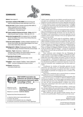 PROF-EUROPE 2013
1
SOMMAIRE
Editorial / Słowo wstępne (fr.) . . . . . . . . . . . . . . . . . . . . . . . . . . . . . . . . . . . . . . . . . . . . . . . . . . . . . . . . . . . . . . . . . . . . . 1
Sprawozdanie z działalności PROF-EUROPE Stowarzyszenia Nauczycieli
Języka Francuskiego Organizacji Pożytku Publicznego w roku 2011 (pl.) . . . . . . . . . . 2
Activités 2011/2012 / Działalność oddziałów regionalnych PROF-EUROPE (fr.)
Tableaux récapitulatifs des sections régionales. . . . . . . . . . . . . . . . . . . . . . . . . . . . . . . . . . . . . . . . . . . 4
Les Olympiades de Langue française en Pologne . . . . . . . . . . . . . . . . . . . . . . . . . . . . . . . . . . . . . . . . 13
Top50Francophone–International,Polonais . . . . . . . . . . . . . . . . . . . . . . . . . . . . . . . . . . . . . . . . . . . . . 18
XIIIe
Congrès mondial des Professeurs de Français – Durban, juillet 2012 /
Kongres Nauczycieli Języka Francuskiego – Durban, lipiec 2012 r. (fr.) . . . . . . . . . . . . . 21
Journées de la Francophonie 2012 / Dni Frankofonii 2012 (fr. / pl.) (Koszalin,
Rzeszów,Toruń, Bydgoszcz-Toruń, Zamość, Olsztyn,Wrocław, Zielona Góra,
Mysłowice, Pszczyna,Varsovie ) . . . . . . . . . . . . . . . . . . . . . . . . . . . . . . . . . . . . . . . . . . . . . . . . . . . . . . . . . . . . . . 24
En direct des sections régionales / Z działalności oddziałów regionalnych (fr. / pl.)
(Rzeszów,Poznań,Koszalin,Lublin,Kraków,Białystok,Bydgoszcz-Toruń,Poznań,
Szczecin,Gliwice,Kraków,Olsztyn,ZielonaGóra) . . . . . . . . . . . . . . . . . . . . . . . . . . . . . . . . . . . . . . . . . . 41
MéthodologieduFLE–Réflexion/Metodykajęzykafrancuskiego–Refleksje(fr.)
Ewa Kalinowska, Didactique,interculturelethistoiredansuneclassedelangue . . . 85
Expériences – Projets / Doświadczenia – Projekty (fr. / pl.)
(Inowrocław, Poznań, Bydgoszcz-Toruń, Olsztyn,Wrocław, Zielona Góra) . . . . . . . . . 91
Anna Matera-Klinger, Vieetdéfisd’unprofesseurdefrançais . . . . . . . . . . . . . . . . . . . . . . . . . .106
Le français dans les autres langues
Pierre Sorbet, Lesmotsfrançaisdanslesautreslangues :leséchos
destoponymesfrançaisçàetlà. . . . . . . . . . . . . . . . . . . . . . . . . . . . . . . . . . . . . . . . . . . . . . . . . . . . . . . . . . . . . . . .107
Francophonie–histoireetcivilisation/Frankofonia–historiai cywilizacja(fr.)
CODOFIL–ConseilpourleDéveloppementduFrançaisenLouisiane . . . . . . . . . . . . . . . . . .110
Coin littéraire / Kącik literacki (fr.)
Emile Gaboriau, Mauditemaison . . . . . . . . . . . . . . . . . . . . . . . . . . . . . . . . . . . . . . . . . . . . . . . . . . . . . . . . . . . . .112
PROF-EUROPE Association des
Professeurs de Français en Pologne
Stowarzyszenie Nauczycieli Języka
Francuskiego w Polsce
ISSN 1507–7810; nakład: 150 egz.
Rédactrice en chef : Ewa Kalinowska
Comité de rédaction : Małgorzata Piotrowska-Skrzypek
Urszula Paprocka-Piotrowska
Rédaction et correction : Comité de rédaction
Wydawnictwo Werset n www.werset.pl
La rédaction décline toute responsabilité quant
à la teneur des articles.
Les textes ont été reproduits dans leur intégralité,
les retouches concernant exclusivement le côté linguistique.
EU
PROF
PE
EDITORIAL
Voilà le numéro suivant de notre bulletin associatif qui peut voir le
jour grâce aux contributions de nos membres. Il présente les mani-
festations et activités initiées par les sections régionales ainsi que par
le Bureau national. Envoyé à nos partenaires polonais et étrangers
– y compris des associations soeurs dans quelques pays – le bulletin
sert également comme moyen de promotion ainsi qu’il améliore la
visibilité de PROF-EUROPE.
Notre Association continue son travail d’information, de forma-
tion et de promotion en ce qui concerne différents volets de l’ensei-
gnement et de l’apprentissage du français. Ceci est une tâche sou-
vent difficile, mais continue grâce à nos sections régionales, tous ses
membres, anciens comme nouveaux et tous ceux qui appuient notre
existence et nos activités.
L’année 2012 était, comme toutes les précédentes, remplie et
riche en divers événements et activités. Les tableaux des activités de
PROF-EUROPE en donnent preuve de manière très claire : le nom-
bre de concours et festivals consacrés à la France, la francophonie et
la langue française est important et implique de nombreux partici-
pants. La collaboration avec différents partenaires – l’Ambassade de
France en Pologne, la Délégation Wallonie-Bruxelles et les autorités
locales de pluesiurs régions de Pologne – a permis une organisation
plus efficace et des prix plus qu’intéressants offerts aux lauréats de
maints concours.
Nous continuons notre entreprise liée aux Olympiades de
Langue française pour lycéens en Pologne. Le Ministère de l’Édu-
cation nationale a confié à PROF-EUROPE l’organisation des Olym-
piades pour trois années scolaires successives, il nous en reste une
encore à organiser – celle de l’année scolaire de 2012/13. Le travail et
la mobilisation de nos membres et collaborateurs viseront au meil-
leur déroulement possible de cet événement important ; ils nous ont
permis de renouveler notre candidature pour les trois années sui-
vantes.
Actuellement, les résultats de l’Assemblée générale de notre
Association sont déjà connus. Le 8 décembre dernier, le nouveau
bureau exécutif a été élu pour le mandat de 2012-2016. Sa compo-
sition détaillée est présentée sur la page qui ouvre ce numéro 13 de
notre Bulletin.
Nous tenons à mentionner que ce nouveau bureau va continuer
inlassablement son œuvre en faveur du français.
Contrairement à la triskaidékaphobie qu’il peut provoquer chez
certains de nos Lecteurs, ce numéro 13 (2012) du Bulletin marque
une heureuse évolution : de la version papier nous passons à la ver-
sion électronique de notre revue. Disponible à tous et à tout moment
sur notre site web (www.profeurope.pl), le Bulletin nous servira
mieux pour communiquer entre nous et pour faire connaitre nos
activités respectives.
Publiés sous le format PDF, les textes du Bulletin – surtout ceux
des rubriques dédiées plus particulièrement à la didactique du FLE
– seront, nous l’espérons, plus faciles à exploiter dans les classes et à
propager au-delà du cercle de nos Membres.
Nous espérons que cette nouvelle formule trouvera chez nos
Lecteurs un accueil favorable. N’hésitez pas de nous le faire savoir.
Ewa Kalinowska
Rédacteur en chef
Secrétaire générale de PROF-EUROPE
Urszula Paprocka-Piotrowska
Présidente de PROF-EUROPE
 