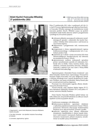 56
PROF-EUROPE 2013
KRAKÓW n Sections régionales PROF-EUROPE
Dnia 27 października 2011 roku, w godzinach od 8 do 11,
w Auli VI Liceum Ogólnokształcącego odbył się Dzień Kuch-
ni Francusko-Włoskiej wpisujący się interkulturowe trendy
nauczania języków obcych. Młodzież ucząca się języków
romańskich wzięła bardzo aktywny udział w przygotowaniu
i przebiegu tej uroczystości poprzez
n wykonanie plakatów anonsujących wydarzenie i przed-
stawiających specjały i ciekawostki obu kuchni fran-
cuskiej i włoskiej, które umieszczono w auli liceum na
czas trwania imprezy;
n udekorowanie i przygotowanie Auli, rozmieszczenie
stolików;
n przygotowanie w domu najpopularniejszych regionu
śródziemnomorskiego i wyeksponowanie ich w cen-
tralnym punkcie Auli;
n pojawienie się w szkole w stroju uroczystym lub stroju
odzwierciedlającym charakterystyczny styl ubierania
się mieszkańców Francji i Włoch;
n zaprezentowanie osobiście wykonanych uprzednio
potraw i przedstawienie sposobu ich wykonania: kró-
lowały tarty na słodko i słono, tiramisu, fondue, zupa
cebulowa, croissanty, bruschetta, koreczki z oliwkami,
ciasteczka z napisem Ciao oraz ciasto z Wieżą Eiffela
w kolorach francuskiej flagi.
Zaproszeni goście: z Konsulatu Francji, wicekonsul – pan
Alain Schneider, Charles Faure, reprezentujący Towarzystwo
Przyjaźni Polsko-Francuskiej oraz pani Małgorzata Nowak
z Instytutu Włoskiego wraz z panem dyrektorem dr Czesła-
wem Wróblem oraz panią wicedyrektor Martą Nowak jako
jury oceniali potrawy podczas degustacji.
Przyznano trzy równorzędne nagrody, albumy ufundo-
wane przez Konsulat Francji.
Tryumf święciły: zupa cebulowa Jakuba Sagana (II C),
tarta szpinakowa Aleksandry Włodarz (II C) oraz jedno z ti-
ramisu, autorstwa Matyldy Fanderer.
Dzień Kuchni Francusko-Włoskiej spełnił funkcje nie
tylko edukacyjne, ale pozwolił młodzieży na odkrycie innych
aspektów uczenia się języków obcych.
Zrealizowano następujące cele edukacyjne:
n kulturoznawczo-językowy: zapoznanie młodzieży
z najbardziej popularnymi potrawami Francji i Włoch,
poszerzenie słownictwa dotyczącego fundamentalnej
dziedziny życia, jaką jest kuchnia, żywność i posiłki;
n społeczne: organizacja pracy własnej, zdobywanie
umiejętności współdziałania w dużym zespole złożo-
nym z osób znanych i nieznanych, budowanie postaw
otwartych, kreatywnych, pełnych inicjatywy, uwrażli-
wienie na wysiłek i pracę rówieśników;
1. Organizatorki – panie Aneta Wojtaszek, Katarzyna Wójtowicz
i Jolanta Szczudło
2. Pan Alain Schneider  vice dyrektor Instytutu Francuskiego
w Krakowie
3. Uczniowie, organizatorzy i goście.
Kraków
Dzień Kuchni Francusko-Włoskiej
27 października 2011
2
1
 