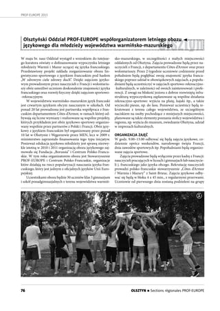 76
PROF-EUROPE 2013
W maju br. nasz Oddział wystąpił z wnioskiem do tutejsze-
go kuratora oświaty o dofinansowanie wypoczynku letniego
młodzieży Warmii i Mazur uczącej się języka francuskiego.
Przedstawiony projekt zakłada zorganizowanie obozu lin-
gwistyczno-sportowego z językiem francuskim pod hasłem
„W zdrowym ciele zdrowy duch”. Dzięki zajęciom języko-
wym prowadzonym przez nauczycieli z Francji i wolontariu-
szy obóz umożliwi uczniom doskonalenie znajomości języka
francuskiego oraz rozwój fizyczny dzięki zajęciom sportowo-
-rekreacyjnym.
W województwie warmińsko-mazurskim język francuski
jest czwartym językiem obcym nauczanym w szkołach. Od
ponad 20 lat prowadzona jest partnerska współpraca z fran-
cuskim departamentem Côtes d’Armor, w ramach której od-
bywają się liczne wymiany i realizowane są wspólne projekty,
których przykładem jest obóz językowo-sportowy organizo-
wany wspólnie przez partnerów z Polski i Francji. Obóz języ-
kowy z językiem francuskim był organizowany przez ponad
10 lat w Olsztynie i Węgorzewie przez MEN, lecz w 2009 r.
ministerstwo zaprzestało finansowania tego typu inicjatyw.
Ponieważ edukacja językowa młodzieży jest sprawą niezwy-
kle istotną w 2010 i 2011 organizacją obozu językowego zaj-
mowała się Fundacja „Borussia” i Centrum Polsko-Francu-
skie. W tym roku organizatorem obozu jest Stowarzyszenie
PROF-EUROPE i Centrum Polsko-Francuskie, organizacje
które działają na rzecz popularyzacji nauczania języka fran-
cuskiego, który jest jednym z oficjalnych języków Unii Euro-
pejskiej.
Uczestnikami obozu będzie 30 uczniów klas 3 gimnazjum
i szkół ponadgimnazjalnych z terenu województwa warmiń-
Olsztyn
Olsztyński Oddział PROF-EUROPE współorganizatorem letniego obozu
językowego dla młodzieży województwa warmińsko-mazurskiego
sko-mazurskiego, w szczególności z małych miejscowości
oddalonych od Olsztyna. Zajęcia prowadzone będą przez na-
uczycieli z Francji, z departamentu Côtes d’Armor oraz przez
wolontariuszy. Przez 2 tygodnie uczniowie codziennie przed
południem będą pogłębiać swoją znajomość języka francu-
skiego poprzez udział w obowiązkowych zajęciach, a popołu-
dniami będą uczestniczyć w zajęciach sportowo-rekreacyjno-
-kulturalnych, w zależności od swoich zainteresowań i prefe-
rencji. Z uwagi na bliskość jeziora z dobrze rozwiniętą infra-
strukturą wypoczynkową zaplanowane są wspólne działania
rekreacyjno-sportowe: wyjścia na plażę, kajaki itp., a także
wycieczki piesze, np. do lasu. Ponieważ uczestnicy będą re-
krutowani z terenu całego województwa, ze szczególnym
naciskiem na osoby pochodzące z mniejszych miejscowości,
planowane są także elementy poznania stolicy województwa i
regionu, np. wyjścia do muzeum, zwiedzanie Olsztyna, udział
w imprezach kulturalnych.
ORGANIZACJA ZAJĘĆ
W godz. 9.00–13.00 odbywać się będą zajęcia językowe, co-
dziennie oprócz weekendów, narodowego święta Francji,
dnia zawodów sportowych itp. Popołudniami będą organizo-
wane zajęcia sportowe.
Zajęcia prowadzone będą wyłącznie przez kadrę z Francji:
nauczycieli pracujących w liceach i gimnazjach lub nauczycie-
li j. francuskiego jako języka obcego. Rekrutację nauczycieli
prowadzi polsko-francuskie stowarzyszenie „Côtes d’Armor
/ Warmia i Mazury” z Saint-Brieuc. Zajęcia językowe odby-
wać się będą w bloku 4 x 45 min., z regularnymi przerwami.
Uczniowie od pierwszego dnia zostaną podzieleni na grupy
1
OLSZTYN n Sections régionales PROF-EUROPE
 