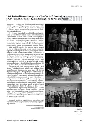 PROF-EUROPE 2013
83Sections régionales PROF-EUROPE n KOSZALIN
Koszalin
XVII Festiwal Francuskojęzycznych Teatrów Szkół Średnich
XVIIe
Festival de Théâtre Lycéen Francophone de Pologne Koszalin
W dniach 15 – 17 marca 2012 Koszalin gościł grupy teatralne
z Polski i za granicy. W tegorocznym festiwalu udział wzięły
grupy z Wrocławia, Poznania, Gdyni, Koszalina, dwie grupy
z Łodzi oraz grupa z Liceum w Montaigu we Francji, wystę-
pującą poza konkursem.
15 – 17 marca to czas kiedy koszaliński Domek Kata wy-
pełnił się frankofilami w różnym wieku i miłośnikami teatru
z Francji i wielu zakątków Polski. Z wielką radością przyjęli-
śmy wszystkich uczestników naszego festiwalu, a ci odwdzię-
czyli się nam wysokim poziomem gry, wspaniałymi wrażenia-
mi i radosną atmosferą. Wszystkie grupy występujące podczas
koszalińskiego festiwalu wzięły udział w warsztatach prowa-
dzonych przez p. Jupiego Podlaszewskiego i p. Philipa Ségurę.
Wiele spośród grup jest już naszymi stałymi gośćmi
i z roku na rok prezentują coraz wyższy poziom swoich wy-
stępów. Każda z nich poddana została pod ocenę jury festiwa-
lowego, w którego skład weszli w tym roku: Przewodniczący –
p. Philippe Ségura, opiekun grupy francuskiej ze stowarzysze-
nia „Vents et Marées” we Francji, który od lat chętnie uczest-
niczy w koszalińskim festiwalu, p. Mirelle Cheval, attachée ds.
współpracy kulturalnej i językowej Ambasady Francji, p. Jupi
Podlaszewski, aktor i reżyser, p. Krzysztof Rotnicki, reżyser
i animator kulturalny z koszalińskiego Centrum Kultury 105
oraz p. Anna Morka, nauczycielka języka francuskiego.
Zwycięzcami tej edycji festiwalu została grupa z XIII
Liceum Ogólnokształcącego w Łodzi pod opieką p. Luizy
Łuszcz-Kujawiak, drugie miejsce zajęła grupa z II Liceum
Ogólnokształcącego w Gdyni pod opieką p. Sławomira Ty-
borskiego. Jury wyróżniło także występ dwojga młodych ar-
tystów z XIII LO w Łodzi, którzy samodzielnie wyreżysero-
wali spektakl. Wyróżniona została też grupa z Koszalina.
Tegorocznemu rozdaniu nagród towarzyszyły ogromne
emocje, ponieważ dzięki hojności Ambasady Francji, reprezen-
towanej przez Panią Mireille Cheval, oprócz nagród rzeczowych
trzy zwycięskie grupy otrzymały w nagrodę wyjazd do Francji
na Festiwal Printemps Théâtral do La Roche-sur-Yon.
Organizatorami tegorocznego festiwalu jest I Liceum
Ogólnokształcące, Prezydent Miasta Koszalina, Centrum
Kultury 105, Ambasada Francji oraz Stowarzyszenie Nauczy-
cieli Języka Francuskiego PROF-EUROPE. Partnerują temu
wydarzeniu koszaliński Zespół Szkół Plastycznych i Państwo-
wa Wyższa Szkoła Zawodowa.
Serdecznie dziękujemy organizatorom, uczestnikom oraz
wszystkim osobom zaangażowanym w organizację tegorocz-
nego festiwalu.
Do zobaczenia za rok w Koszalinie.
Dominka Tyborska
PROF-EUROPE Koszalin 1. II LO z Gdyni
2. XIII LO z Łodzi
3. Warsztaty
1
2
3
 