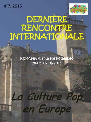 DERNIÈRE
RENCONTRE
INTERNATIONALE
ESPAGNE, Ourense-Cambeo
28.05- 02.06.2015
La Culture Pop
en Europe
n°7, 2015
 