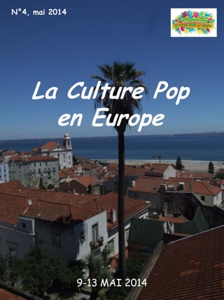 La Culture Pop 
en Europe 
9-13 MAI 2014 
N°4, mai 2014  