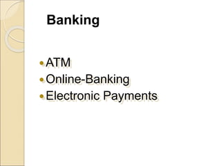 Banking
ATM
Online-Banking
Electronic Payments
 