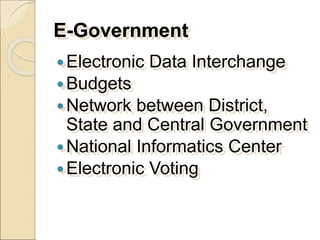 E-Government
Electronic Data Interchange
Budgets
Network between District,
State and Central Government
National Informatics Center
Electronic Voting
 