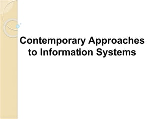 Contemporary Approaches
to Information Systems
 
