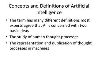 Concepts and Definitions of Artificial
Intelligence
• The term has many different definitions most
experts agree that AI i...