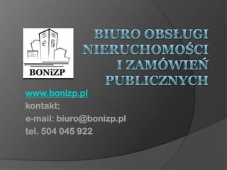 www.bonizp.pl
kontakt:
e-mail: biuro@bonizp.pl
tel. 504 045 922
 