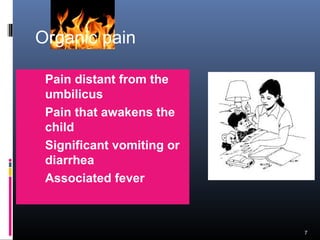  Pain distant from the
umbilicus
 Pain that awakens the
child
 Significant vomiting or
diarrhea
 Associated fever
7
Organic pain
 