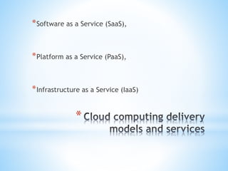 *
*Software as a Service (SaaS),
*Platform as a Service (PaaS),
*Infrastructure as a Service (IaaS)
 