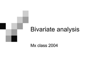 Bivariate analysis

Mx class 2004
 