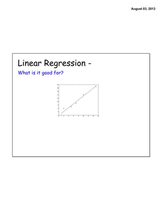 August 03, 2013
Linear Regression -
What is it good for?
 