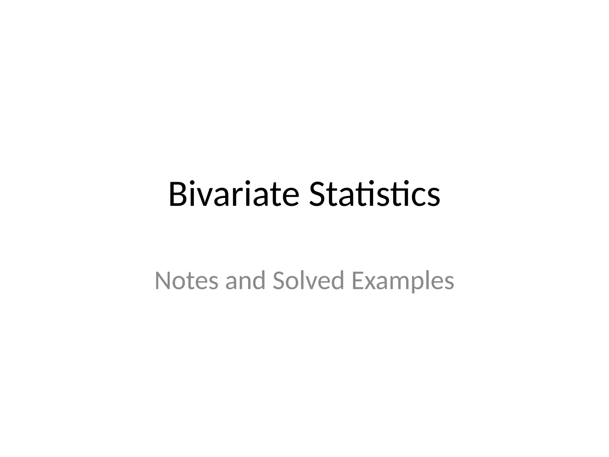 Bivariate Statistics
Notes and Solved Examples
 