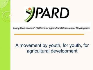 A movement by youth, for youth, for
agricultural development
 