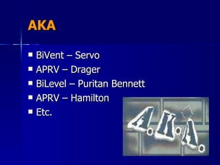 AKA BiVent – Servo APRV – Drager BiLevel – Puritan Bennett APRV – Hamilton Etc. 