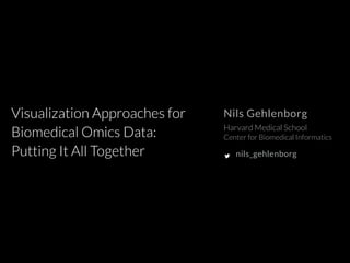 Visualization Approaches for 
Biomedical Omics Data: 
Putting It All Together 
Nils Gehlenborg 
Harvard Medical School 
Center for Biomedical Informatics 
!nils_gehlenborg 
 
