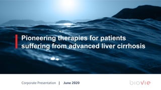 1
Pioneering therapies for patients
suffering from advanced liver cirrhosis
Corporate Presentation | June 2020
 