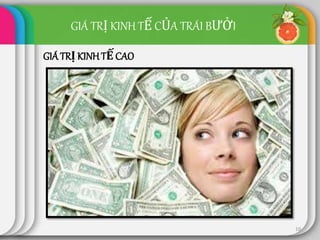 GIÁ TRỊ KINH TẾ CỦA TRÁI BƯỞI
GIÁ TRỊ KINHTẾ CAO
10
 